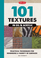 101 Textures in Oil and Acrylic: Practical Techniques for Rendering a Variety of Surfaces