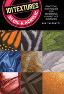 101 Textures in Oil and Acrylic: Practical Techniques for Rendering a Variety of Surfaces