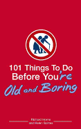 101 Things to Do Before You're Old and Boring