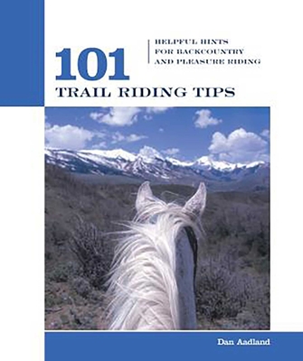 101 Trail Riding Tips: Helpful Hints for Backcountry and Pleasure Riding - Aadland, Dan, Ma, Ba