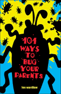 101 Ways to Bug Your Parents