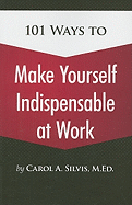 101 Ways to Make Yourself Indispensable at Work