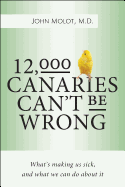 12,000 Canaries Can't Be Wrong: What's Making Us Sick and What We Can Do about It