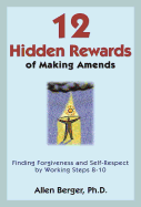 12 Hidden Rewards of Making Amends: Finding Forgiveness and Self-Respect by Working Steps 8-10