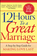12 Hours to a Great Marriage: A Step-By-Step Guide for Making Love Last