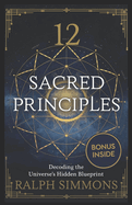 12 Sacred Principles: Decoding The Universe's Hidden Blueprint