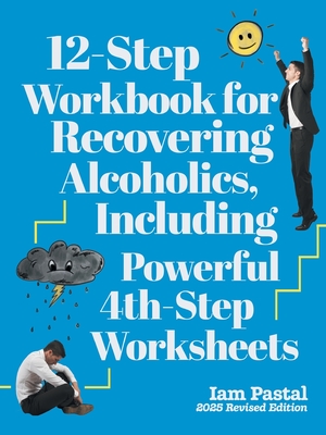 12-Step Workbook for Recovering Alcoholics, Including Powerful 4th-Step Worksheets: 2025 Revised Edition - Pastal, Iam