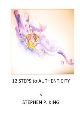 12 Steps to Authenticity - King, Stephen P