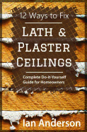 12 Ways to Fix Lath and Plaster Ceilings: Complete Do-It-Yourself Guide for Homeowners