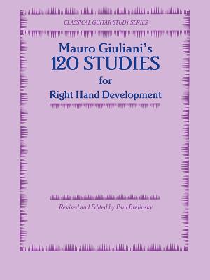 120 Studies for Right Hand Development - Giuliani, Mauro (Composer), and Brelinsky, Paul (Composer)