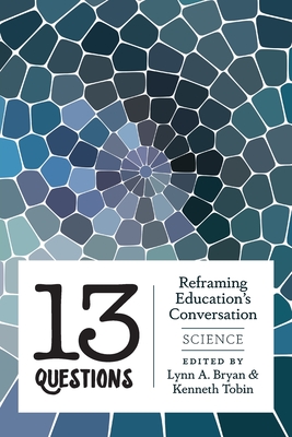 13 Questions: Reframing Education's Conversation: Science - Steinberg, Shirley R (Editor), and Bryan, Lynn A, and Tobin, Kenneth