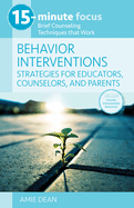 15-Minute Focus: Behavior Interventions: Strategies for Educators, Counselors, and Parents: Brief Counseling Techniques That Work