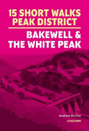 15 Short Walks in the Peak District - Bakewell and the White Peak