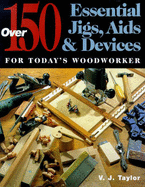 150 Essential Jigs, AIDS and Devices for Today's Woodworker