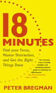 18 Minutes: Find Your Focus, Master Distraction, and Get the Right Things Done