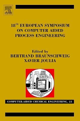 18th European Symposium on Computer Aided Process Engineering - Braunschweig, Bertrand (Editor), and Joulia, Xavier (Editor)