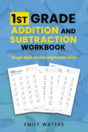 1st Grade Addition and Subtraction Workbook: single digit, double digit drills