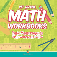 1st Grade Math Workbooks: Basic Measurements Math Worksheets Edition