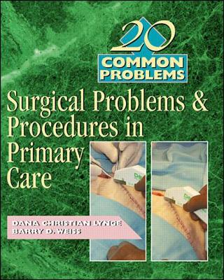 20 Common Problems: Surgical Problems and Procedures in Primary Care - Lynge, Dana (Editor), and Weiss, Barry (Editor)