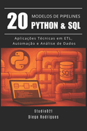 20 MODELOS DE PIPELINES Python & SQL: Aplica??es T?cnicas em ETL, Automa??o e An�lise de Dados