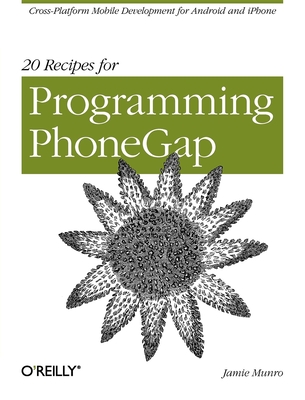 20 Recipes for Programming Phonegap: Cross-Platform Mobile Development for Android and iPhone - Munro, Jamie