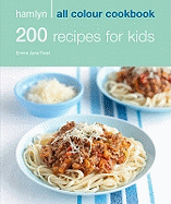 200 Recipes for Kids: Hamlyn All Colour Cookbook