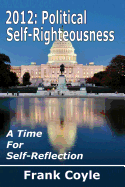 2012: Political Self-Righteousness, a Time for Self-Reflection