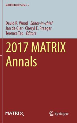 2017 MATRIX Annals - Wood, David R. (Editor), and de Gier, Jan (Editor), and Praeger, Cheryl E. (Editor)