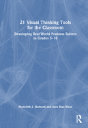 21 Visual Thinking Tools for the Classroom: Developing Real-World Problem Solvers in Grades 5-10