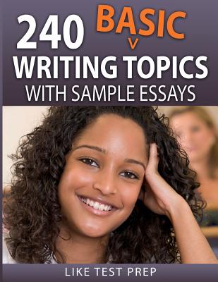 240 Basic Writing Topics: with Sample Essays - Prep, Like Test