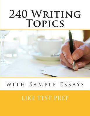 240 Writing Topics: with Sample Essays - Prep, Like Test