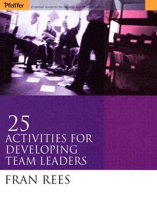 25 Activities for Developing Team Leaders - Rees, Fran
