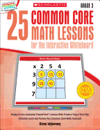 25 Common Core Math Lessons for the Interactive Whiteboard: Grade 3: Ready-To-Use, Animated PowerPoint Lessons with Practice Pages