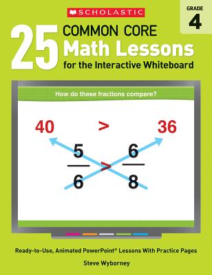 25 Common Core Math Lessons for the Interactive Whiteboard: Grade 4: Ready-To-Use, Animated PowerPoint Lessons with Practice Pages - Wyborney, Steve