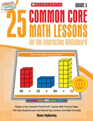 25 Common Core Math Lessons for the Interactive Whiteboard: Grade 5: Ready-To-Use, Animated PowerPoint Lessons with Practice Pages - Wyborney, Steve