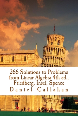 266 Solutions to Problems from Linear Algebra 4th ed., Friedberg, Insel, Spence - Callahan, Daniel