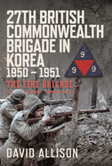 27th British Commonwealth Brigade in Korea 1950 - 1951: The Fire Brigade