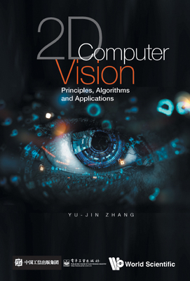 2D Computer Vision: Principles, Algorithms and Applications: Algorithms and Applications - Zhang Yu-Jin