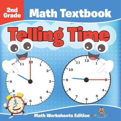 2nd Grade Math Textbook: Telling Time Math Worksheets Edition - Baby Professor
