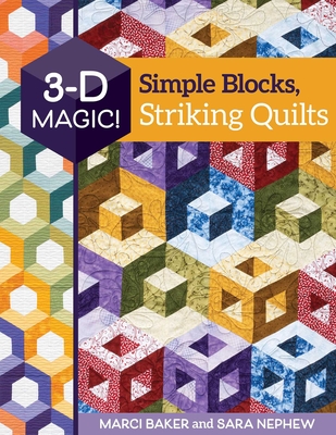 3-D Magic! Simple Blocks, Striking Quilts - Baker, Marci, and Nephew, Sara