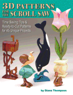 3-D Patterns for the Scroll Saw: Time-Saving Tips & Ready-To-Cut Patterns for 44 Unique Projects