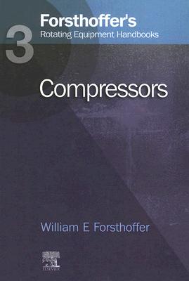 3. Forsthoffer's Rotating Equipment Handbooks: Compressors - Forsthoffer, William E