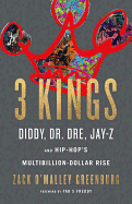 3 Kings: Diddy, Dr. Dre, Jay-Z, and Hip-Hop's Multibillion-Dollar Rise