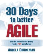 30 Days to Better Agile: Effective Strategies for Getting Results Fast Using Scrum