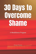 30 Days to Overcome Shame: A Mindfulness Program with a Touch of Humor