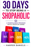 30 Days to Stop Being a Shopaholic: A Mindfulness Program with a Touch of Humor