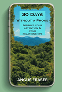 30 Days Without a Phone: A Self-Help Guide to Reclaiming Focus, Connection, and Peace