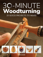 30-Minute Woodturning: 25 Quick Projects to Make