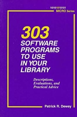 303 Software Programs to Use in Your Library: Descriptions, Evaluations, and Practical Advice - Dewey, Patrick R