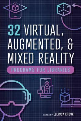 32 Virtual, Augmented, and Mixed Reality Programs for Libraries - Kroski, Ellyssa (Editor)